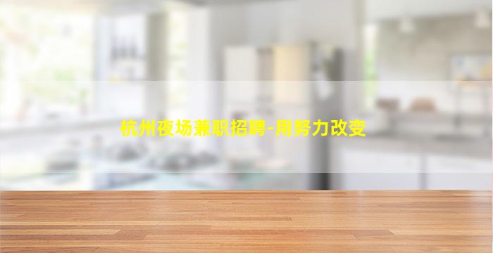杭州夜场兼职招聘-用努力改变